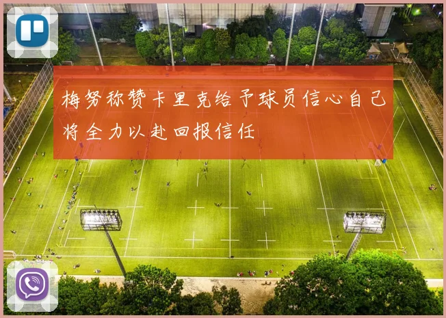 梅努称赞卡里克给予球员信心自己将全力以赴回报信任
