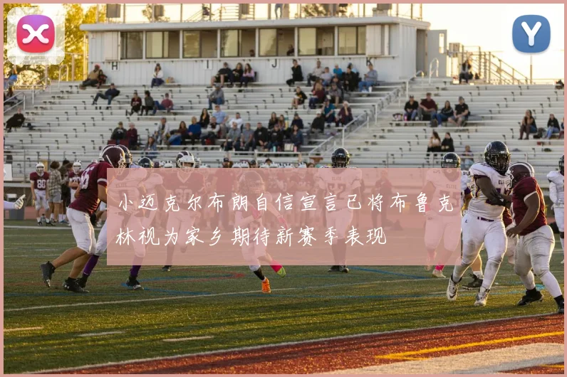 小迈克尔布朗自信宣言已将布鲁克林视为家乡期待新赛季表现