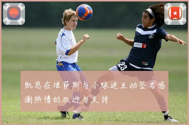 凯恩在堪萨斯与小球迷互动签名感谢热情的欢迎与支持