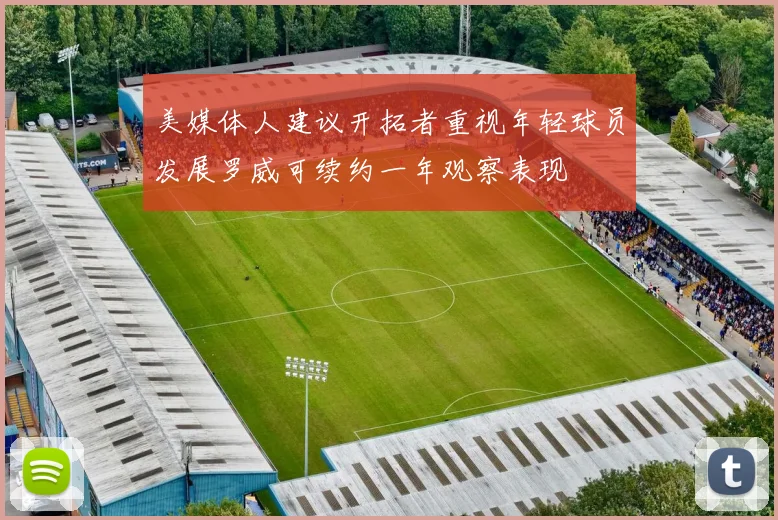 美媒体人建议开拓者重视年轻球员发展罗威可续约一年观察表现