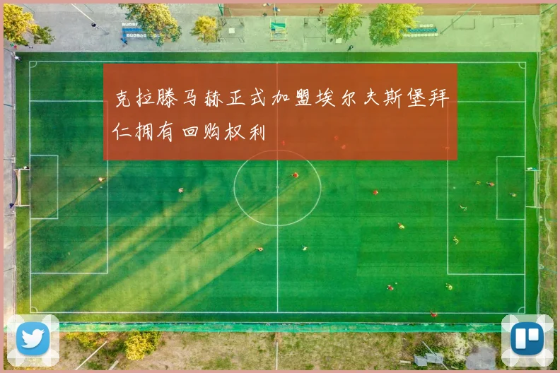 克拉滕马赫正式加盟埃尔夫斯堡拜仁拥有回购权利